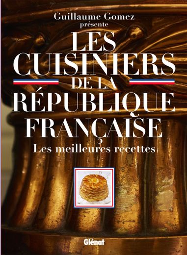 Guillaume Gomez, "Les cuisiniers de la République française - Les meilleures recettes", Glénat