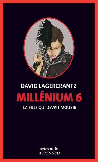 "Millénium 6, La Fille qui devait mourir" de David Lagercrantz chez Actes Sud.