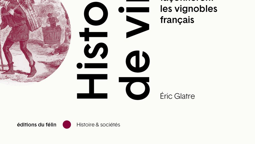 "Histoire(s) de vin - 33 dates qui façonnèrent les vignobles français", Eric Glatre, éditions du félin, parution le 30 octobre, 25 euros