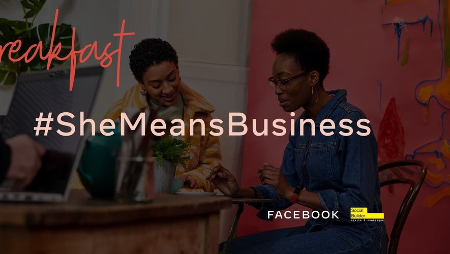 Facebok France lance le programme "She Means Business" ce 23 mars avec le premier petit-déjeuner inspirationnel accessible en ligne.