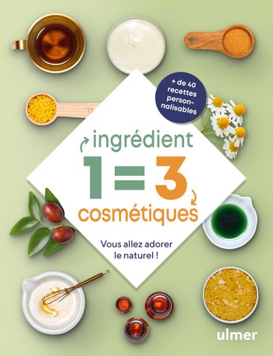 L'ouvrage "1 ingrédient = 3 cosmétiques - Vous allez adorer le naturel !" d'Edith Petitet, aux Editions Ulmer.