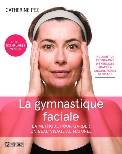 La nouvelle édition de l'ouvrage "La Gymnastique Faciale - La méthode pour garder un beau visage au naturel", par Catherine Pez, aux Editions de l'Homme.